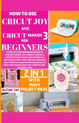 HOW TO USE CRICUT MAKER 3 AND CRICUT JOY FOR BEGINNERS: A STEP-BY-STEP BEGINNERS GUIDE TO MASTER CRICUT JOY, CRICUT MAKER 3, DESIGN SPACE, TOOLS & WoodArtSupply