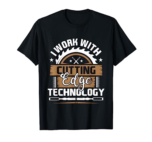 I Work With Cutting Edge Technology - Wood Carving Carpentry T-Shirt Funny Wood Carving Shirts