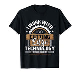 I Work With Cutting Edge Technology - Wood Carving Carpentry T-Shirt Funny Wood Carving Shirts