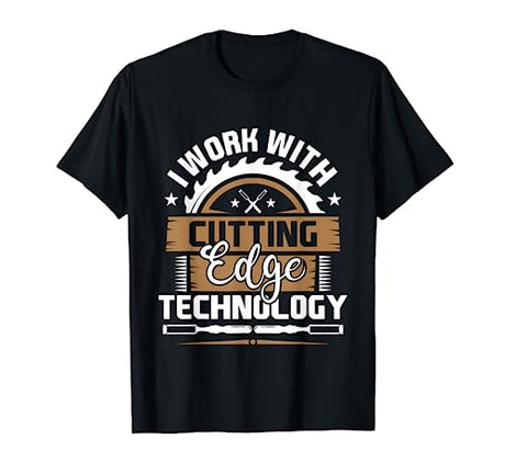 I Work With Cutting Edge Technology - Wood Carving Carpentry T-Shirt Funny Wood Carving Shirts