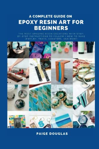 A Complete Guide On Epoxy Resin Art For Beginners: The Most Amazing Resin Creations with Step-by-Step Instructions to Follow | How to Make Jewelry, - WoodArtSupply