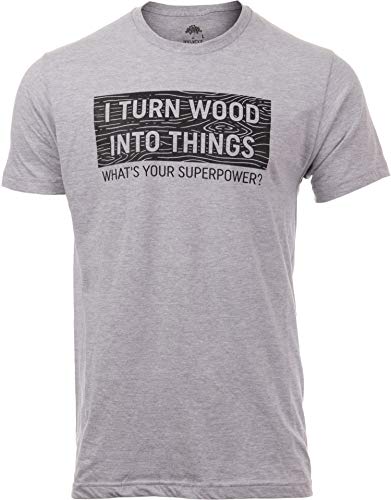I Turn Wood into Things, What's Your Superpower? | Funny Woodworking Wood Working Saw Dust Humor T-Shirt-(Adult,M) Sport Grey