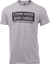 I Turn Wood into Things, What's Your Superpower? | Funny Woodworking Wood Working Saw Dust Humor T-Shirt-(Adult,3XL) Sport Grey Ann Arbor T-shirt Co.