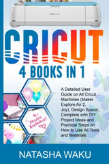 CRICUT: 4 BOOKS IN 1: A Detailed User Guide on All Cricut Machines (Maker Explore Air 2, Joy), Design Space; Complete with DIY Project Ideas and WoodArtSupply