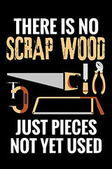 There is no Scrap Wood just Pieces not yet Used: Woodworking Notebook Journal | 120 pages of blank lined paper (6"x9") | Gift for woodworkers and WoodArtSupply