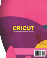 CRICUT: The #1 Absolute Beginner's Guide To Starting From Zero To Mastering Cricut In Just A Few Weeks. Discover Top Tips, Tricks, And Features To - WoodArtSupply