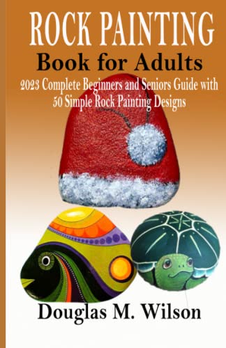 ROCK PAINTING BOOK FOR ADULTS: 2023 Complete Beginners and Seniors Guide with 50 Simple Rock Painting Designs - WoodArtSupply