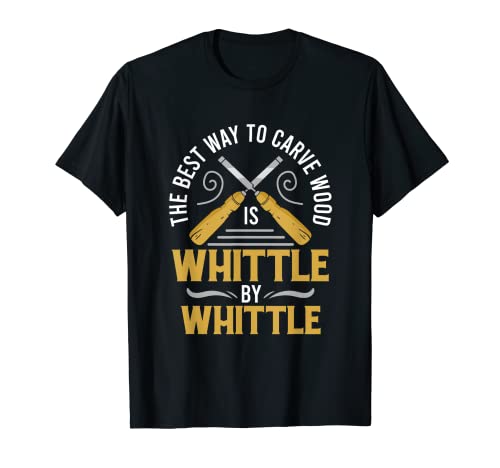 Carve Wood Is Whittle Woodworking Wood Carver Artist T-Shirt Carve Wood Is Whittle Woodworking