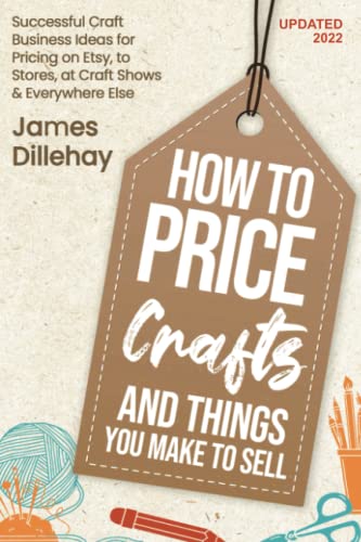 How to Price Crafts and Things You Make to Sell: Successful Craft Business Ideas for Pricing on Etsy, to Stores, at Craft Shows & Everywhere Else WoodArtSupply