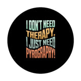 wood burning fire writing pyrographer woodburning pyrography PopSockets Standard PopGrip I don't need therapy, I just need pyrography