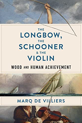 The Longbow, the Schooner & the Violin: Wood and Human Achievement - WoodArtSupply