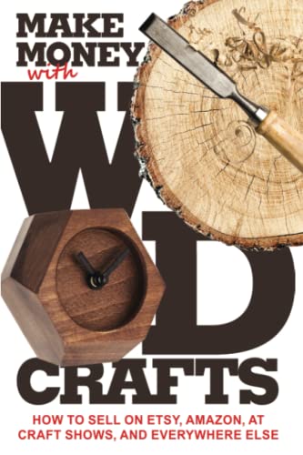 Make Money with Wood Crafts: How to Sell on Etsy, Amazon, at Craft Shows, to Interior Designers and Everywhere Else, and How to Get Top Dollars for Warm Snow Publishers