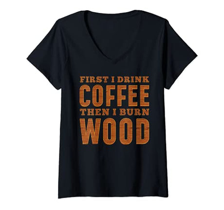 Womens First I Drink Coffee Then I Burn Wood Pyrography V-Neck T-Shirt Wood Burning Gifts for Pyrography Enthusiasts