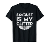 DIY Woodworking Sawdust Glitter Design Girls With Tools Gift T-Shirt Sawdust is Man Glitter Woodworking Shirts