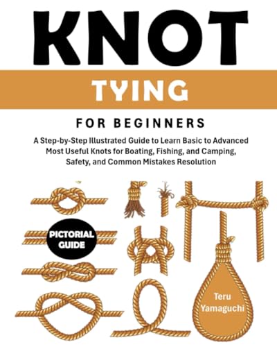 Knot Tying for Beginners: A Step-by-Step Illustrated Guide to Learn Basic to Advanced Most Useful Knots for Boating, Fishing, and Camping, Safety, - WoodArtSupply