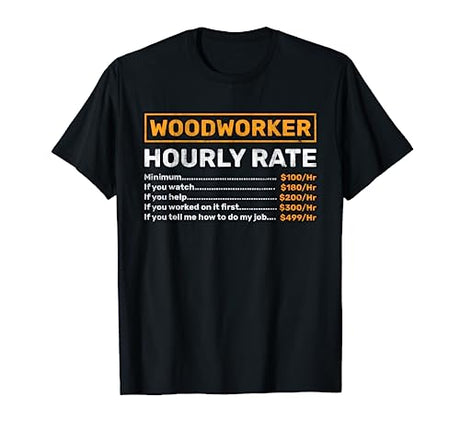 Woodworker Hourly Rate Woodworking T-Shirt Best Woodworking Gifts For The Woodworker