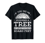 If You See Me Hugging A Tree Woodworking Lumberjack T-Shirt Funny Woodworking Apparel