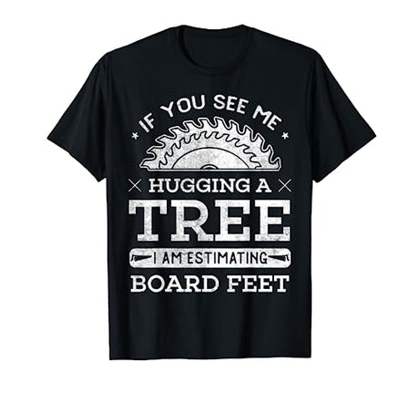 If You See Me Hugging A Tree Woodworking Lumberjack T-Shirt Funny Woodworking Apparel