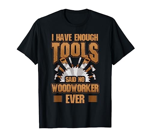 Woodworking Shirt Funny Carpenter Gifts I Have Enough Tools T-Shirt Woodworking Shirt & Tees Co