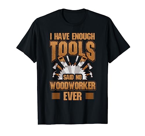 Woodworking Shirt Funny Carpenter Gifts I Have Enough Tools T-Shirt - WoodArtSupply