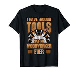 Woodworking Shirt Funny Carpenter Gifts I Have Enough Tools T-Shirt Woodworking Shirt & Tees Co