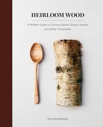 Heirloom Wood: A Modern Guide to Carving Spoons, Bowls, Boards, and other Homewares Harry N. Abrams