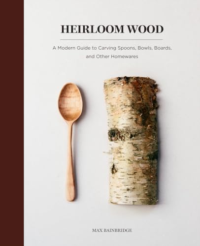 Heirloom Wood: A Modern Guide to Carving Spoons, Bowls, Boards, and other Homewares - WoodArtSupply