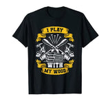 I Play With My Wood Carving Tools Woodworking Woodworker T-Shirt Woodworker Carpenter Gift Co.