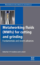 Metalworking Fluids (MWFs) for Cutting and Grinding: Fundamentals and Recent Advances (Woodhead Publishing Series in Metals and Surface Engineering) Woodhead Publishing