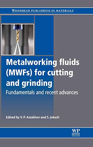 Metalworking Fluids (MWFs) for Cutting and Grinding: Fundamentals and Recent Advances (Woodhead Publishing Series in Metals and Surface Engineering) Woodhead Publishing