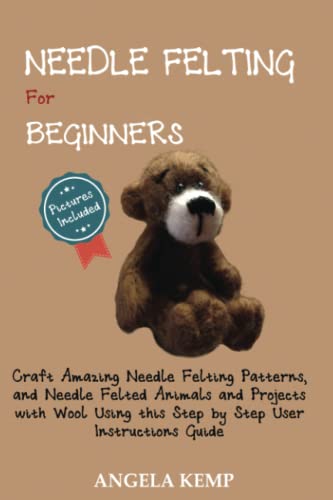 Needle Felting for Beginners: Craft Amazing Needle Felting Patterns, and Needle Felted Animals and Projects with Wool Using this Step by Step User - WoodArtSupply