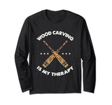 Wood Carving Is My Therapy Long Sleeve T-Shirt Wood Carving Is My Therapy