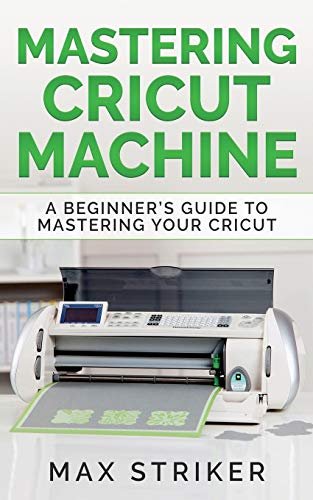 Mastering Cricut Machine: A Beginner's Guide to Mastering Your Cricut Caprioru
