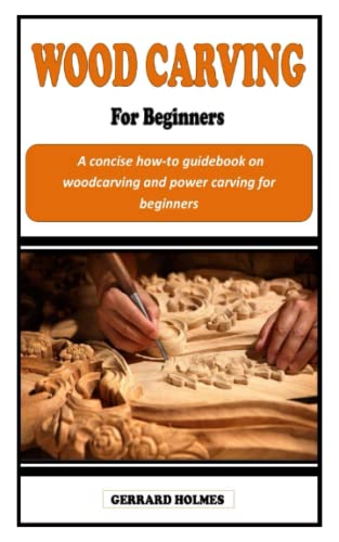 WOOD CARVING FOR BEGINNER: A concise how-to guidebook on woodcarving and power carving for beginners - WoodArtSupply