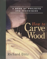 How to Carve Wood: A Book of Projects and Techniques Taunton Press