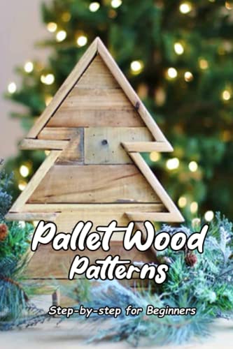 Pallet Wood Patterns: Step-by-step for Beginners: Tutorial DIY Pallet Wood Projects