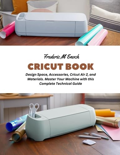 Cricut Book: Design Space, Accessories, Cricut Air 2, and Materials. Master Your Machine with this Complete Technical Guide WoodArtSupply