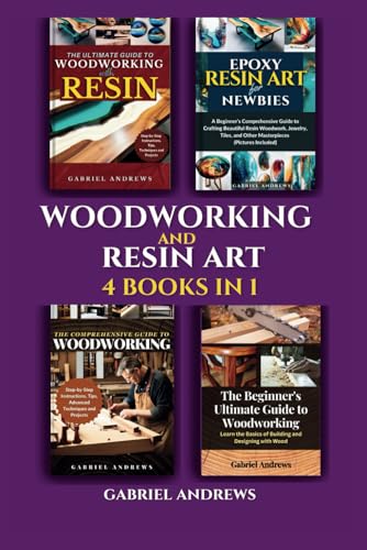 Woodworking and Resin Art 4 Books In 1: The Ultimate Guide to Woodworking with Resin, Epoxy Resin Art for Newbies, The Comprehensive Guide to WoodArtSupply