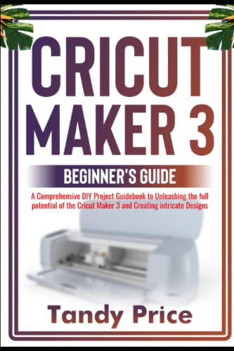 Cricut Maker 3 Beginner's Guide: A Comprehensive DIY Project Guidebook to Unleashing the full potential of the Cricut Maker 3 and Creating intricate - WoodArtSupply