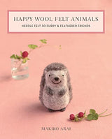 Happy Wool Felt Animals: Needle Felt 30 Furry & Feathered Friends C&T Publishing / Stash Books