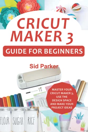 Cricut Maker 3 Guide For Beginners: Master Your Cricut Maker 3, Use The Design Space And Make Your Project Ideas - WoodArtSupply