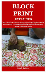 BLOCK PRINT EXPLAINED: The Ultimate Guide on Designing and Making Lino Block Prints Using Foam Stamps and Styrofoam Step by Step Block Printing WoodArtSupply