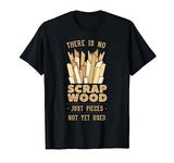 There Is No Scrap Wood Woodworking Carpenter Woodworker T-Shirt Woodworking Woodworker Apparel