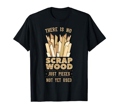 There Is No Scrap Wood Woodworking Carpenter Woodworker T-Shirt Woodworking Woodworker Apparel