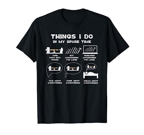 Things I Do in my Spare Time Woodturner Lathe Woodturning T-Shirt - WoodArtSupply