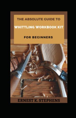 The Absolute Guide To Whittling Workbook Kit For Beginners: Your Simplified Path To Whittling Knife And Book For Kids And Adults WoodArtSupply