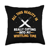Whittling Specialist Wood-Carving Gift All This Reality is Really Cutting Into My Whittling Time Throw Pillow, 18x18, Multicolor Whittling Specialist Wood-Carving Gift