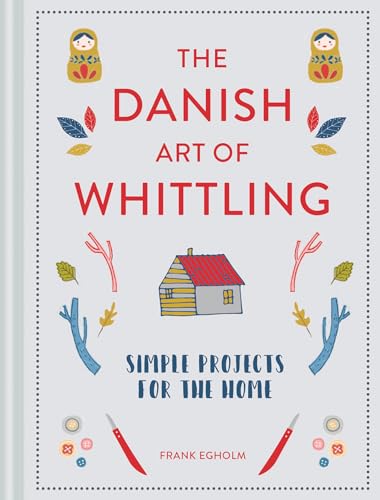 Danish Art of Whittling: Simple Projects For The Home - WoodArtSupply