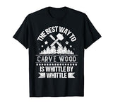 Whittle By Whittle - Wood Carving Woodworker Carpentry T-Shirt Funny Wood Carving Shirts