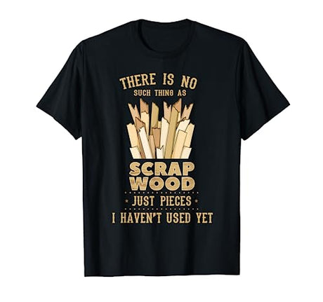 There Is No Scrap Wood Woodworking Woodworker Carpenter T-Shirt Cool Woodworking Woodworker Apparel